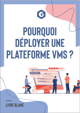 Livre Blanc - Pourquoi déployer une plateforme VMS ?